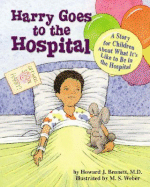 Harry Goes to the Hospital: A Story for Children about What It's Like to Be in the Hospital - Bennett, Howard J, M.D.