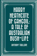 Harry Heathcote of Gangoil: A Tale of Australian Bush-Life