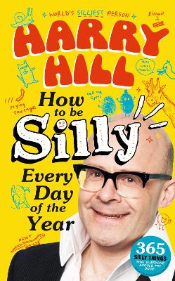 Harry Hill How To Be Silly Every Day of the Year - Hill, Harry (Illustrator)