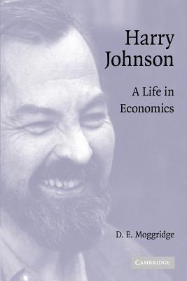 Harry Johnson: A Life in Economics - Moggridge, D. E.