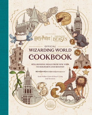 Harry Potter and Fantastic Beasts: Official Wizarding World Cookbook: Spellbinding Meals from New York to Hogwarts and Beyond! - Revenson, Jody, and Walker Caron, Sarah