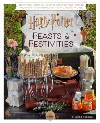 Harry Potter: Feasts & Festivities: An Official Book of Magical Celebrations, Crafts, and Party Food Inspired by the Wizarding World (Entertaining Gifts, Entertaining at Home) - Carroll, Jennifer