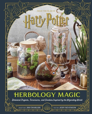 Harry Potter: Herbology Magic: Botanical Projects, Terrariums, and Gardens Inspired by the Wizarding World - Charlier, Jim, and Revenson, Jody