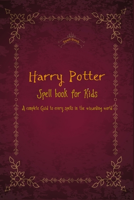 Harry Potter Spell book for Kids: A complete Guid to every spells in the wizarding world - Pub, Lufa, and Mishra