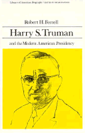 Harry S. Truman and the Modern American Presidency (Library of American Biography Series)