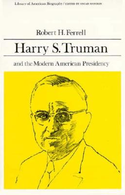 Harry S. Truman and the Modern American Presidency (Library of American Biography Series) - Ferrell, Robert