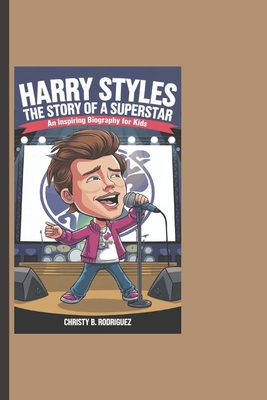 Harry Styles: The Story Of A Superstar - An Inspiring Biography For Kids - B Rodriguez, Christy