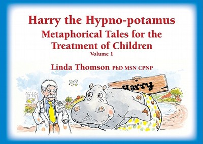 Harry the Hypno-Potamus: Metaphorical Tales for the Treatment of Children - Thomson, Linda