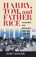 Harry, Tom, and Father Rice: Accusation and Betrayal in America's Cold War