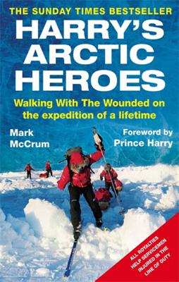 Harry's Arctic Heroes: Walking with the Wounded on the Expedition of a Lifetime - McCrum, Mark, and Harry, Prince, HRH (Foreword by)