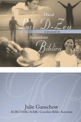 Harul Lui D-Zeu Si Procesul de Schimbare Biblica (Romanian Edition) - Ganschow, Julie, and Schartle, Luminita (Translated by)