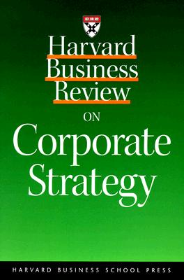 Harvard Business Review on Corporate Strategy - Collis, David J, and Harvard Business School Publishing, and Montgomery, Cynthia A