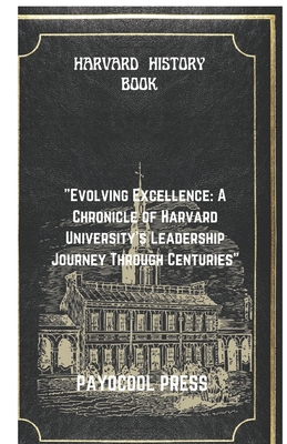 Harvard History Book: "Evolving Excellence: A Chronicle of Harvard University's Leadership Journey Through Centuries" - Press, Payocool