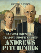 Harvest Bountiful Trading Profits Using Andrews Pitchfork: Price Action Trading with 80% Accuracy