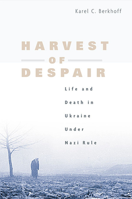 Harvest of Despair: Life and Death in Ukraine Under Nazi Rule - Berkhoff, Karel C