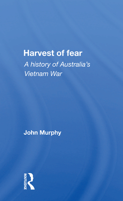Harvest of Fear: A History of Australia's Vietnam War - Murphy, John
