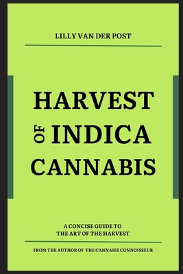 Harvest of Indica Cannabis: A concise guide to the the critical Harvest of Indica Cannabis - Schwartz, Alice, and Van Der Post, Lilly