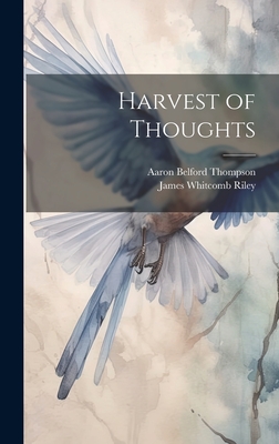 Harvest of Thoughts - Riley, James Whitcomb, and Thompson, Aaron Belford