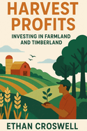 Harvest Profits: Investing in Farmland and Timberland