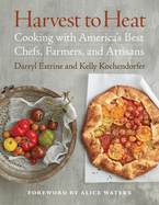 Harvest to Heat: Cooking with America's Best Chefs, Farmers, and Artisans