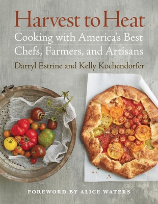 Harvest to Heat: Cooking with America's Best Chefs, Farmers, and Artisans - Estrine, Darryl, and Kochendorfer, Kelly