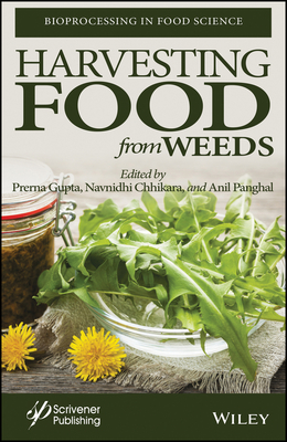 Harvesting Food from Weeds - Gupta, Prerna (Editor), and Chhikara, Navnidhi (Editor), and Panghal, Anil (Editor)