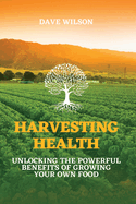 Harvesting Health: Unlocking the Powerful Benefits of Growing Your Own Food