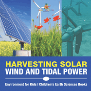 Harvesting Solar, Wind and Tidal Power - Environment for Kids Children's Earth Sciences Books