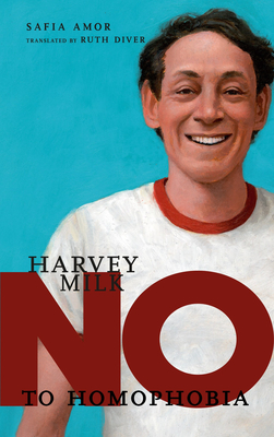 Harvey Milk: No to Homophobia - Amor, Safia, and Diver, Ruth (Translated by)