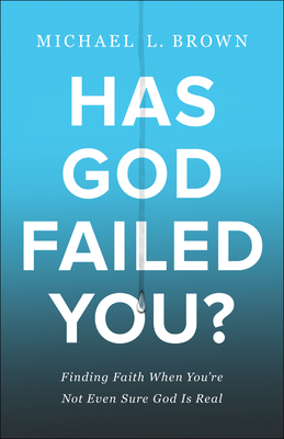 Has God Failed You?: Finding Faith When You're Not Even Sure God Is Real - Brown, Michael L