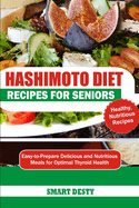 Hashimoto Diet Recipes for Seniors: Easy-to-Prepare Delicious and Nutritious Meals for Optimal Thyroid Health