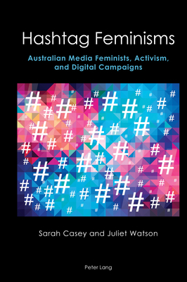 Hashtag Feminisms: Australian Media Feminists, Activism, and Digital Campaigns - Brewster, Anne, and Casey, Sarah, and Watson, Juliet