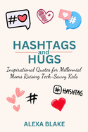Hashtags and Hugs: Inspirational Quotes for Millennial Moms Raising Tech-Savvy Kids