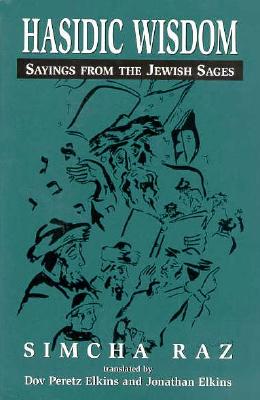 Hasidic Wisdom: Sayings from the Jewish Sages - Raz, Simcha, and Elkins, Dov Peretz (Translated by), and Elkins, Jonathan (Translated by)