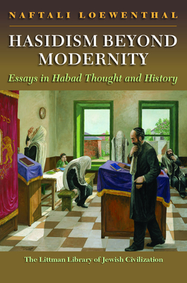Hasidism Beyond Modernity: Essays in Habad Thought and History - Loewenthal, Naftali