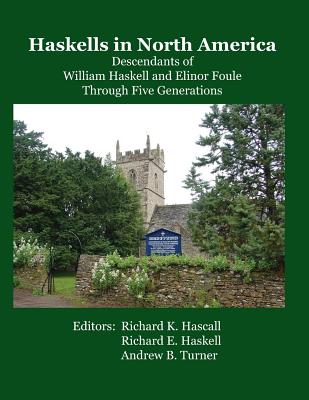 Haskells in North America: Descendants of William Haskell and Elinor Foule Through Five Generations - Haskell, Richard E, and Turner, Andrew B, and Hascall, Richard K