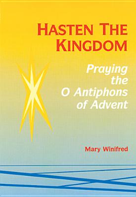Hasten the Kingdom: Praying the O Antiphons of Advent - Winifred, Mary