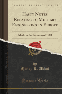 Hasty Notes Relating to Military Engineering in Europe: Made in the Autumn of 1883 (Classic Reprint)