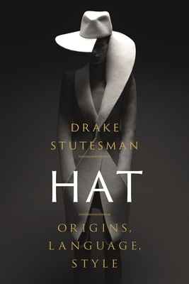 Hat: Origins, Language, Style - Stutesman, Drake