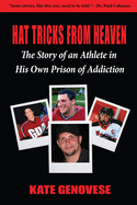 Hat Tricks From Heaven: The Story of an Athlete in His Own Prison of Addiction