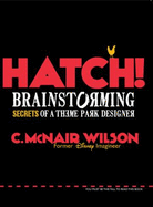 Hatch! : Brainstorming Secrets of a Theme Park Designer - Wilson, C. McNair