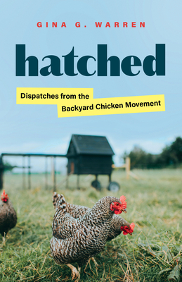 Hatched: Dispatches from the Backyard Chicken Movement - Warren, Gina G