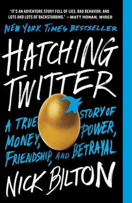 Hatching Twitter: A True Story of Money, Power, Friendship, and Betrayal - Bilton, Nick