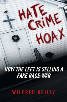 Hate Crime Hoax: How the Left Is Selling a Fake Race War - Reilly, Wilfred