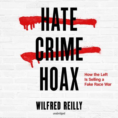 Hate Crime Hoax: How the Left Is Selling a Fake Race War - Reilly, Wilfred, and Willis, Mirron (Read by)