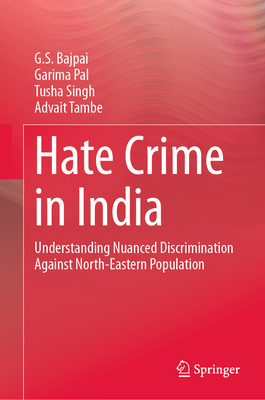 Hate Crime in India: Understanding Nuanced Discrimination Against North-Eastern Population - Bajpai, G. S., and Pal, Garima, and Singh, Tusha