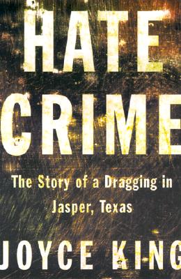 Hate Crime: The Story of a Dragging in Jasper, Texas - King, Joyce