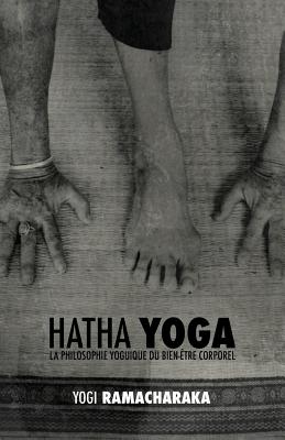 Hatha Yoga: La Philosophie Yoguique Du Bien-Etre Corporel - Atkinson (Yogi Ramacharaka), William Wal