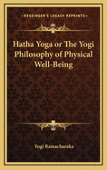 Hatha Yoga or the Yogi Philosophy of Physical Well-Being
