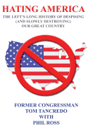 Hating America: : The Left's Long History of Despising (And Slowly Destroying) Our Great Country